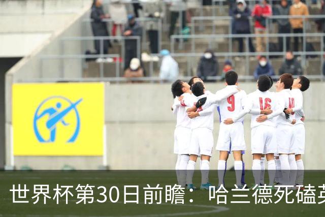 世界杯第30日前瞻：哈兰德死磕英格兰 阿根廷严防爆冷