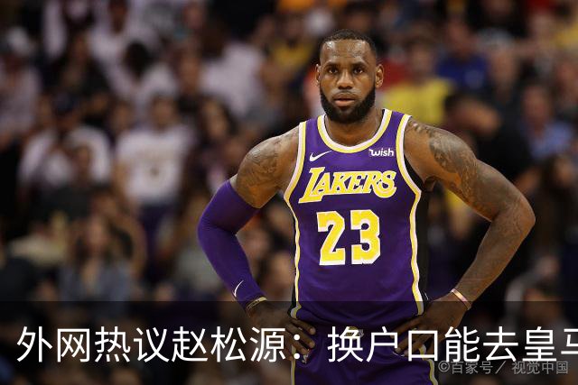 外网热议赵松源：换户口能去皇马，希望下届世界杯看到中国