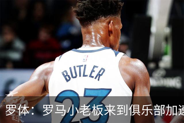 罗体：罗马小老板来到俱乐部加速引援，边锋有意莫雷拉和加纳乔